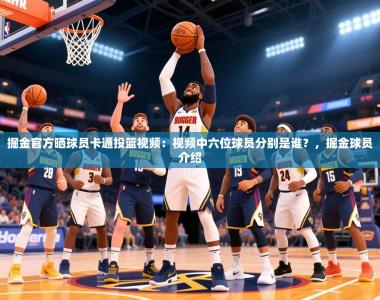 2025乐鱼体育中国官方入口掘金官方晒球员卡通投篮视频：视频中六位球员分别是谁？，掘金球员介绍