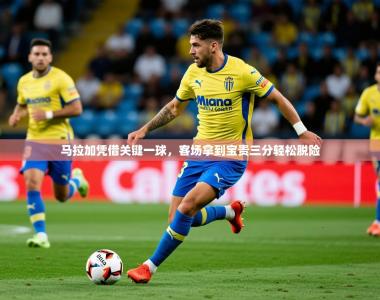 2026乐鱼体育在线入口马拉加凭借关键一球，客场拿到宝贵三分轻松脱险