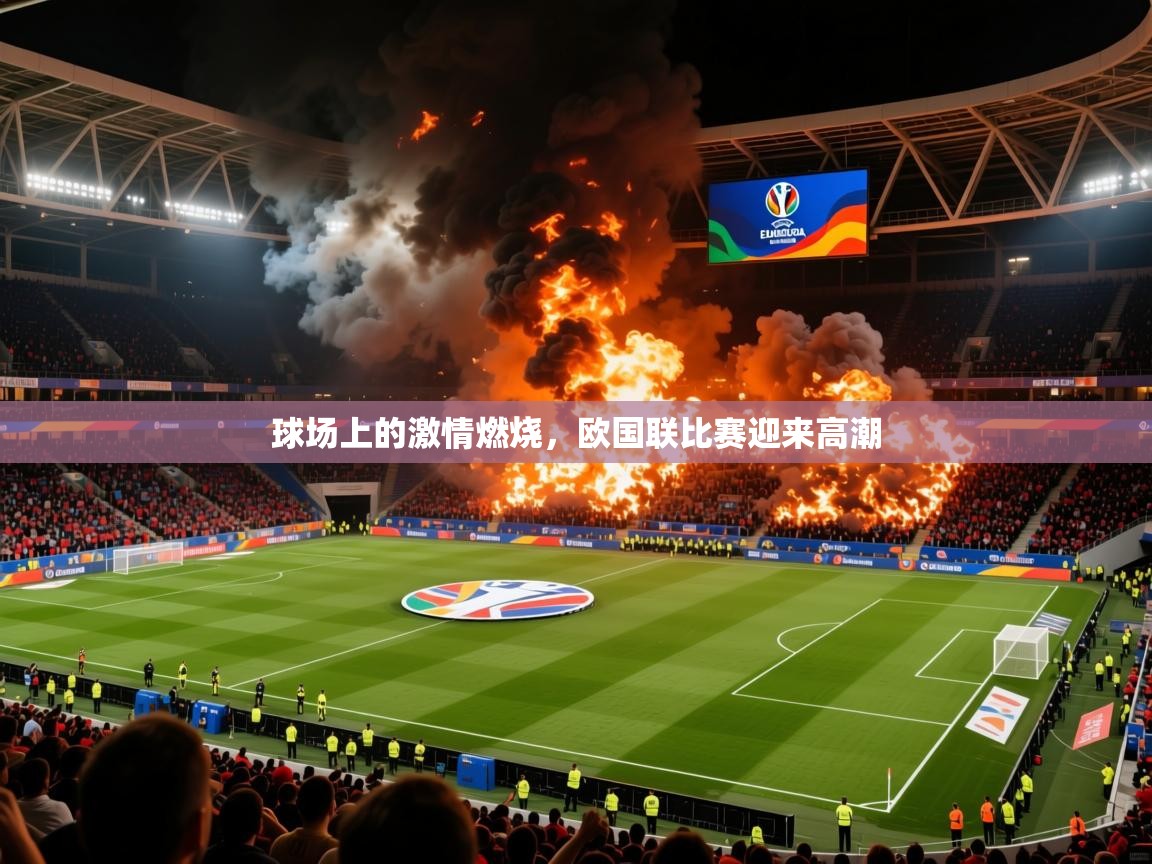2025乐鱼体育网站入口球场上的激情燃烧，欧国联比赛迎来高潮  第1张