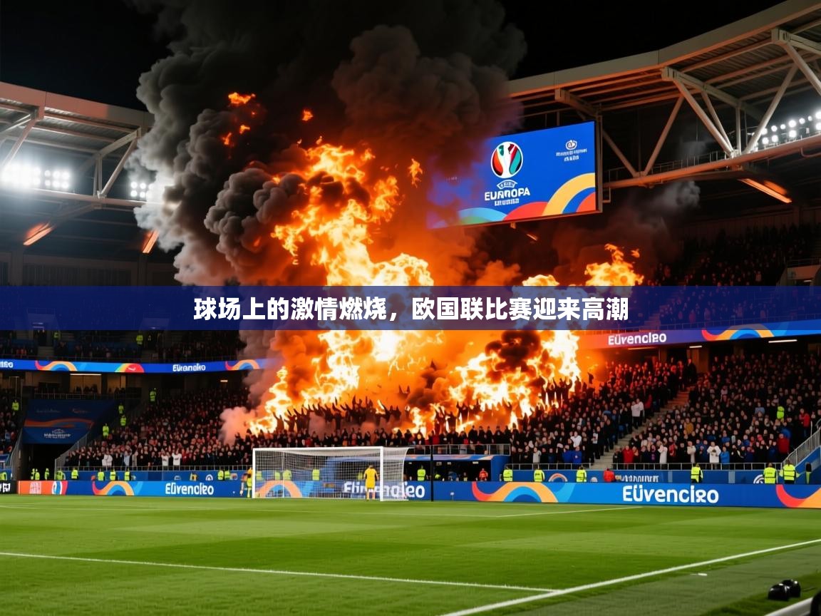 2025乐鱼体育网站入口球场上的激情燃烧，欧国联比赛迎来高潮  第2张