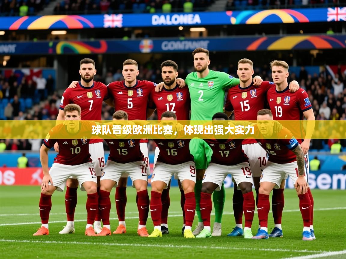 2025乐鱼体育下载球队晋级欧洲比赛，体现出强大实力  第2张