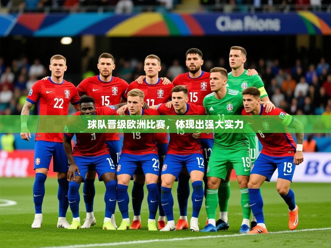 2025乐鱼体育下载球队晋级欧洲比赛，体现出强大实力  第3张