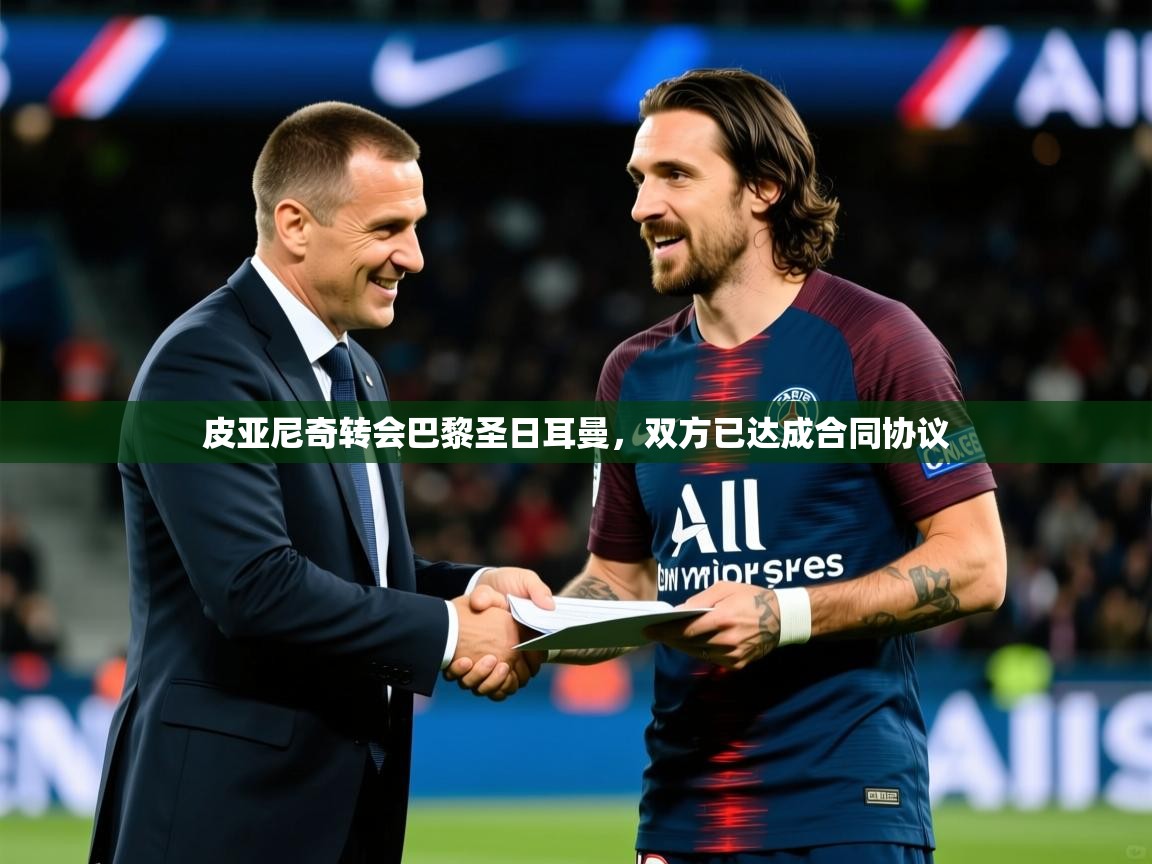 2025乐鱼体育 vip 注册皮亚尼奇转会巴黎圣日耳曼,双方已达成合同协议 第2张