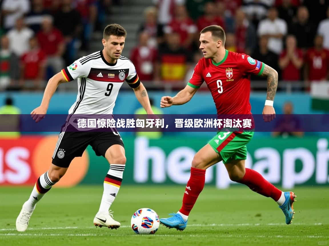 2025乐鱼体育app登录入口德国惊险战胜匈牙利,晋级欧洲杯淘汰赛 第1张
