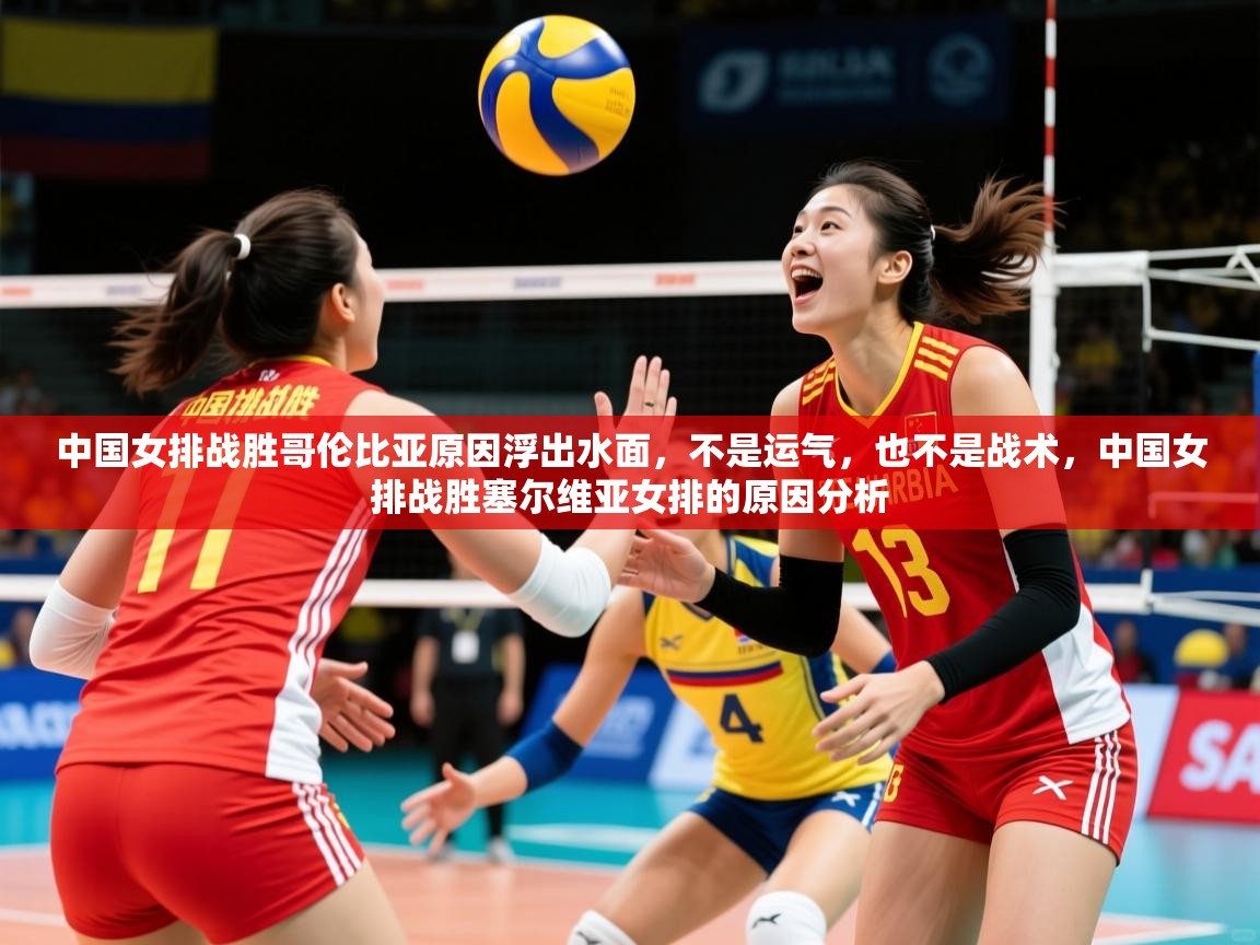 2025乐鱼体育在线登录中国女排战胜哥伦比亚原因浮出水面，不是运气，也不是战术，中国女排战胜塞尔维亚女排的原因分析  第4张
