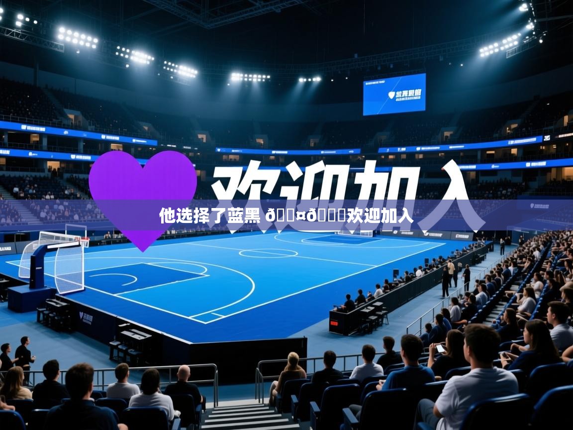 2025乐鱼体育app他选择了蓝黑 🖤💙欢迎加入  第3张