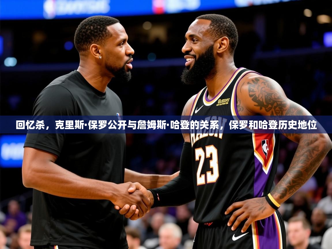 2025乐鱼体育在线登录回忆杀,克里斯·保罗公开与詹姆斯·哈登的关系,保罗和哈登历史地位 第1张