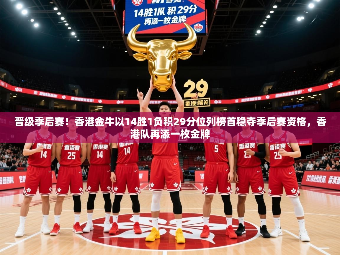 2025乐鱼体育网站入口晋级季后赛！香港金牛以14胜1负积29分位列榜首稳夺季后赛资格，香港队再添一枚金牌  第1张