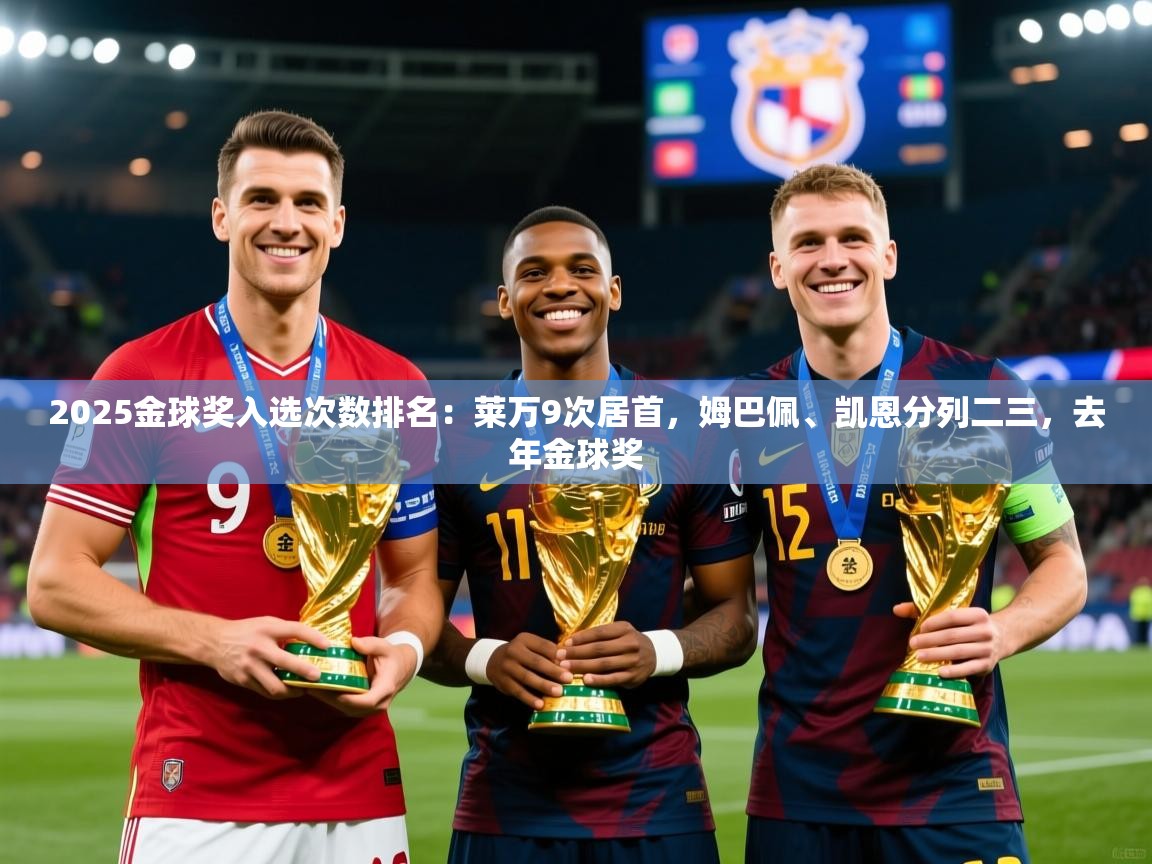 2025乐鱼体育在线官网2025金球奖入选次数排名：莱万9次居首，姆巴佩、凯恩分列二三，去年金球奖  第2张