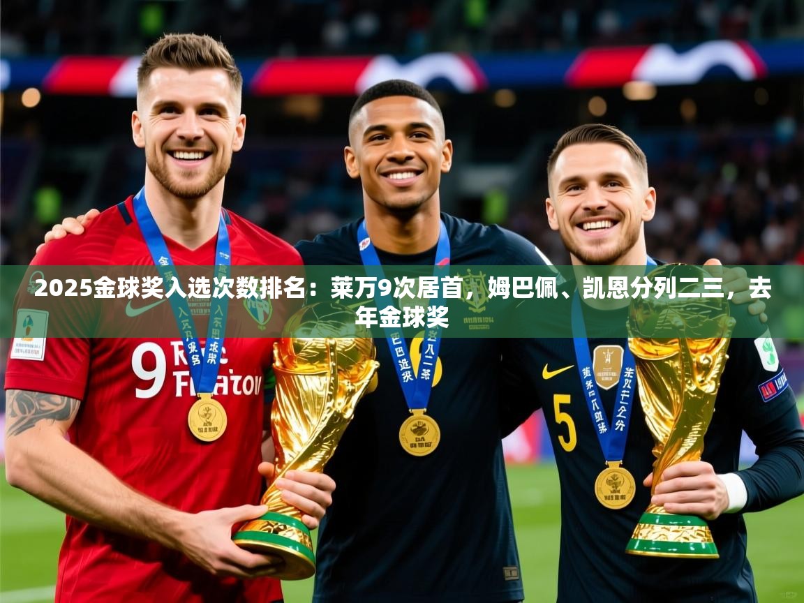 2025乐鱼体育在线官网2025金球奖入选次数排名：莱万9次居首，姆巴佩、凯恩分列二三，去年金球奖  第3张