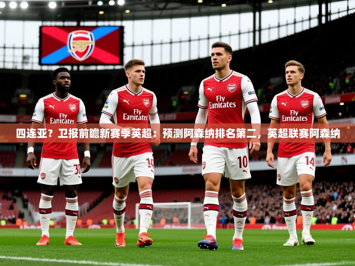 2025乐鱼体育入口登录官网app四连亚？卫报前瞻新赛季英超：预测阿森纳排名第二，英超联赛阿森纳  第1张
