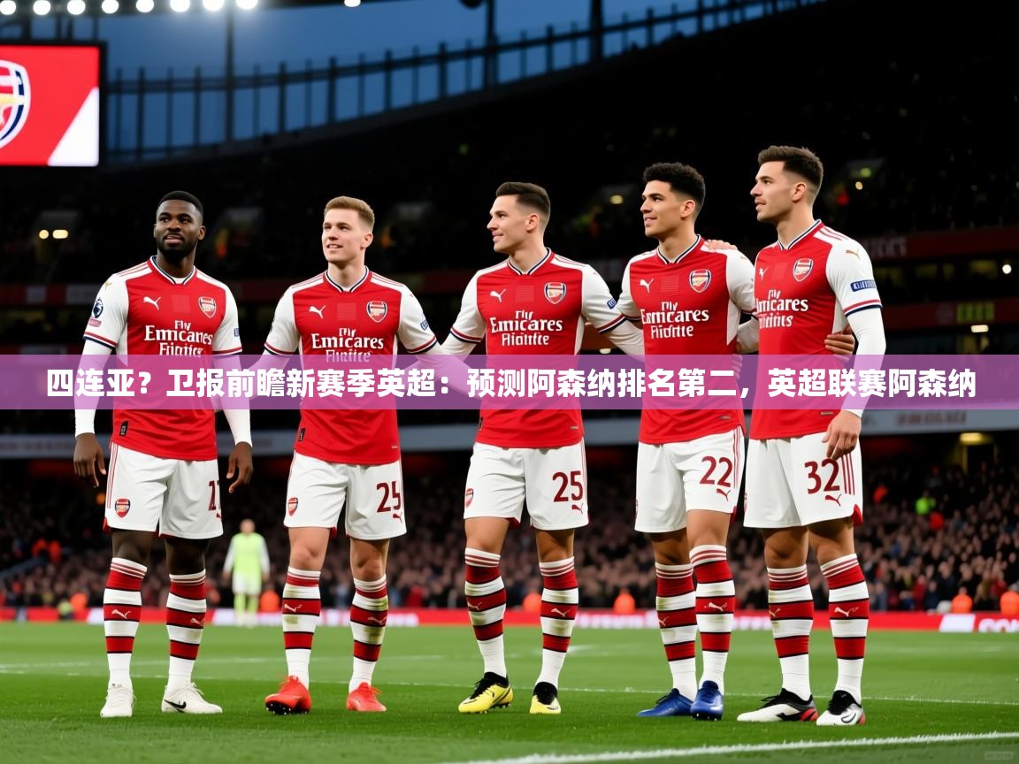 2025乐鱼体育入口登录官网app四连亚？卫报前瞻新赛季英超：预测阿森纳排名第二，英超联赛阿森纳  第2张
