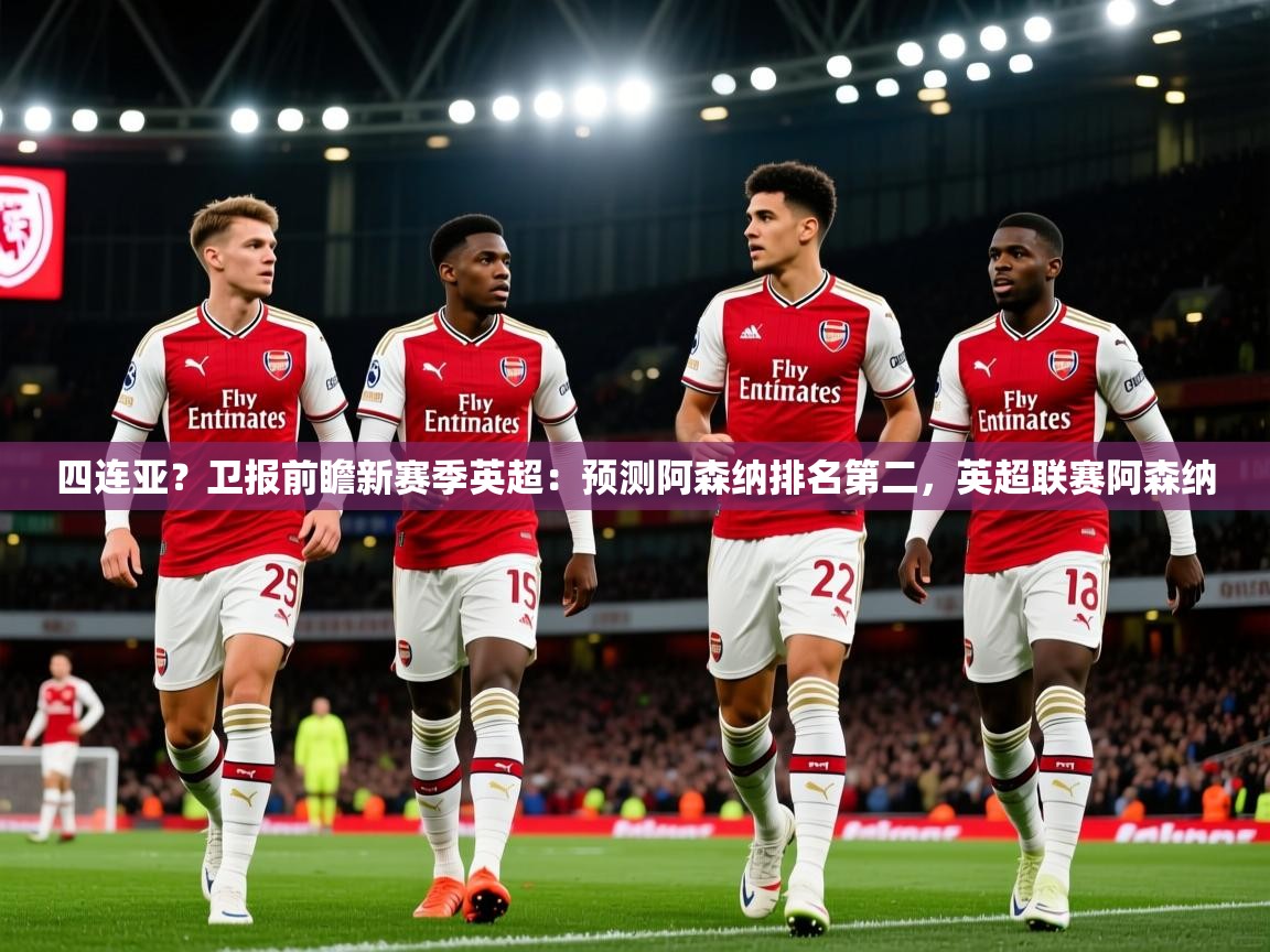 2025乐鱼体育入口登录官网app四连亚？卫报前瞻新赛季英超：预测阿森纳排名第二，英超联赛阿森纳  第3张