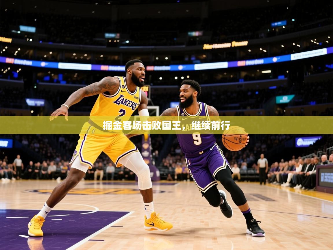 2025乐鱼体育app登录入口掘金客场击败国王，继续前行  第4张