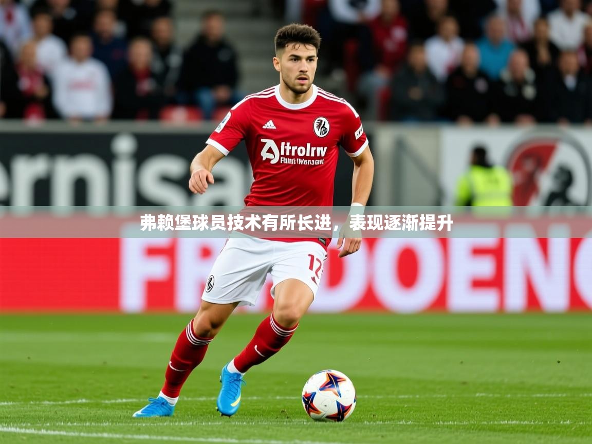 2026乐鱼体育下载弗赖堡球员技术有所长进,表现逐渐提升 第2张