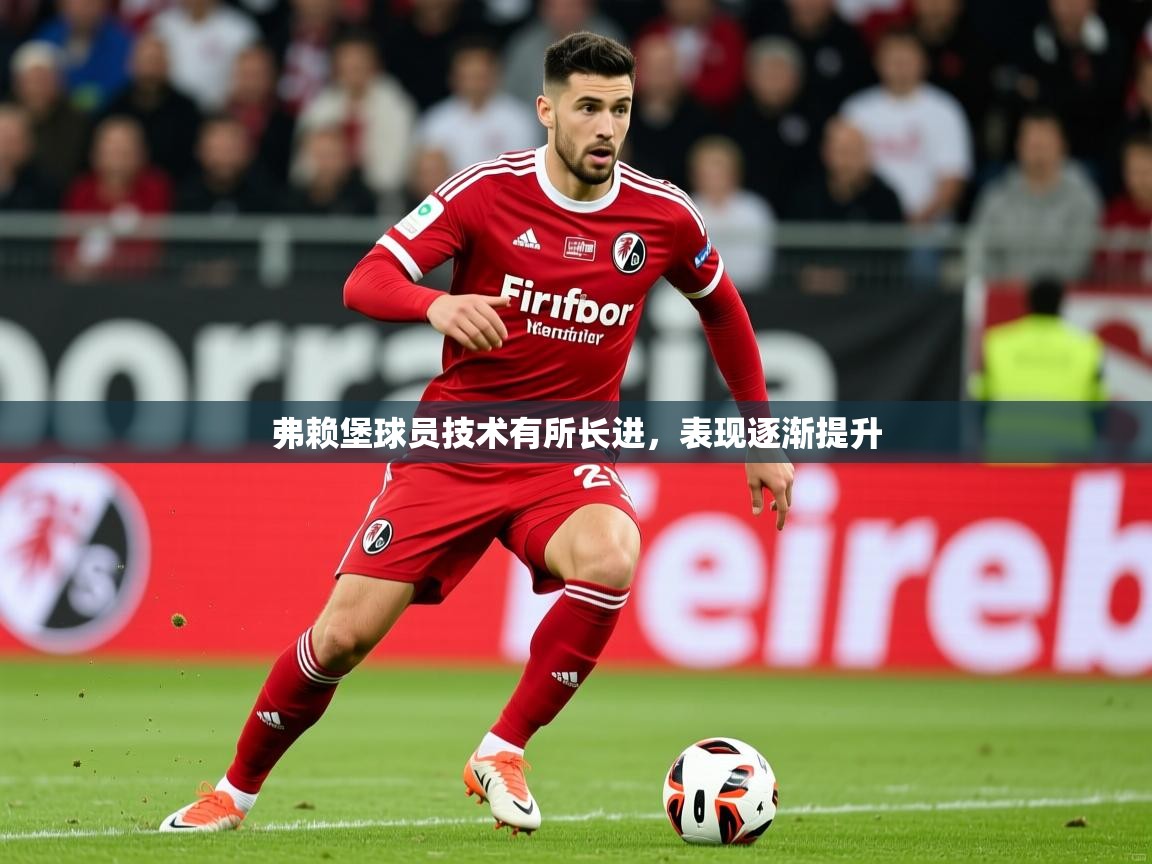 2026乐鱼体育下载弗赖堡球员技术有所长进,表现逐渐提升 第4张