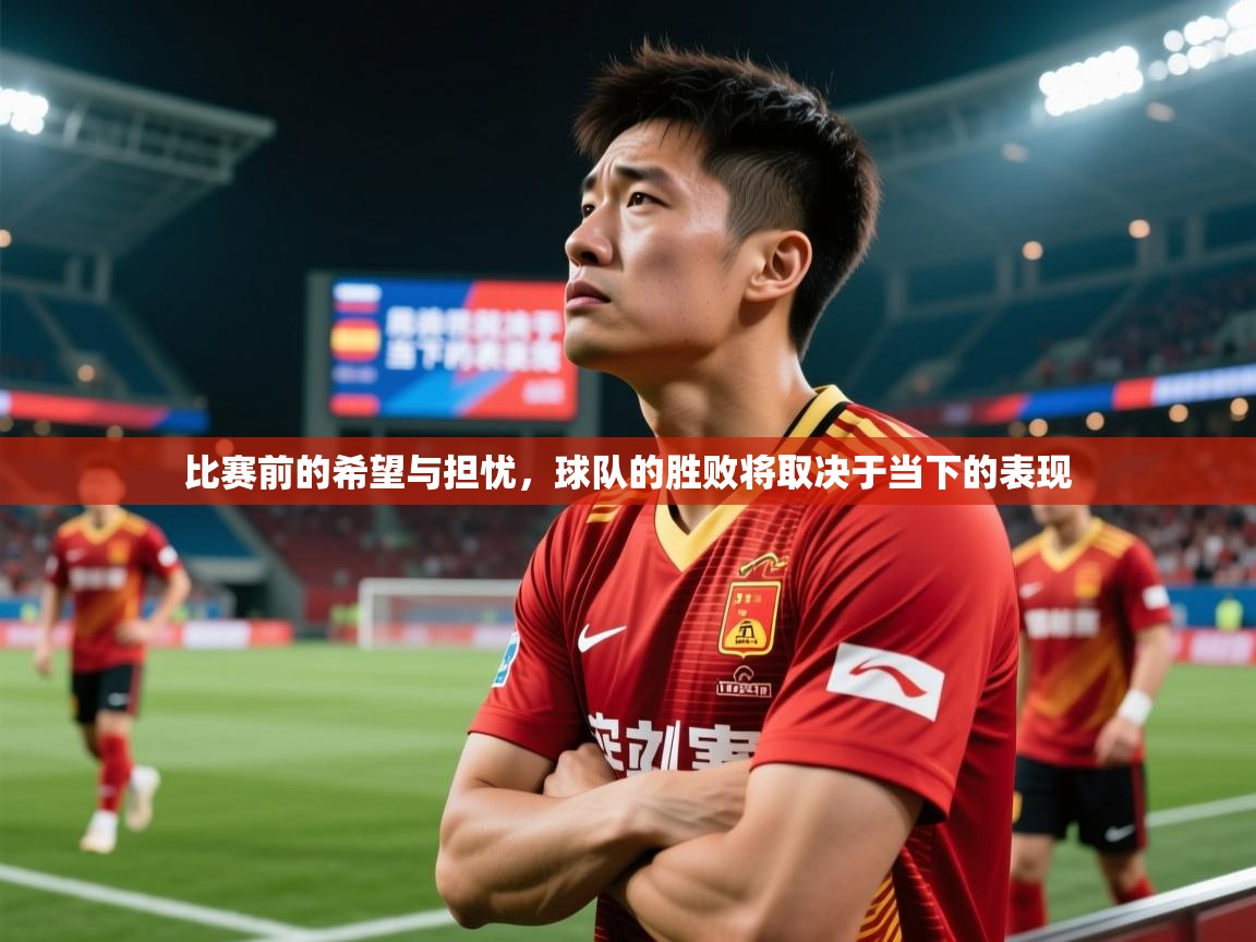 2026乐鱼体育登录网页入口比赛前的希望与担忧,球队的胜败将取决于当下的表现 第2张