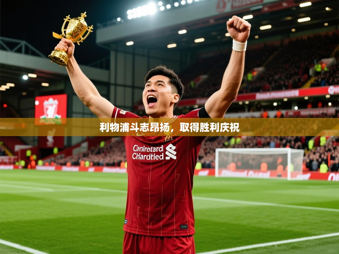 2026乐鱼体育官网登录入口利物浦斗志昂扬,取得胜利庆祝 第2张