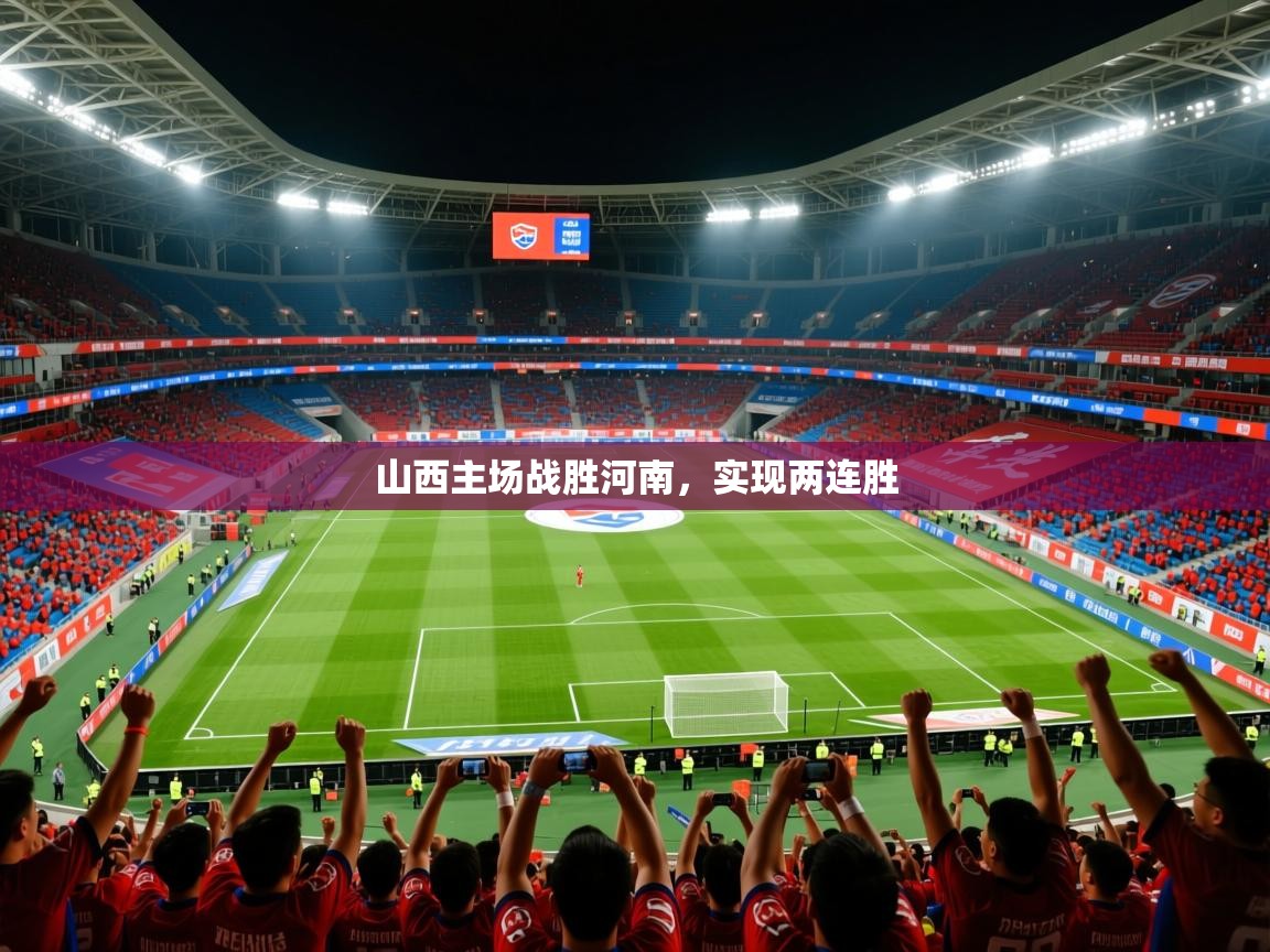 2026乐鱼体育官网登录入口山西主场战胜河南，实现两连胜  第3张