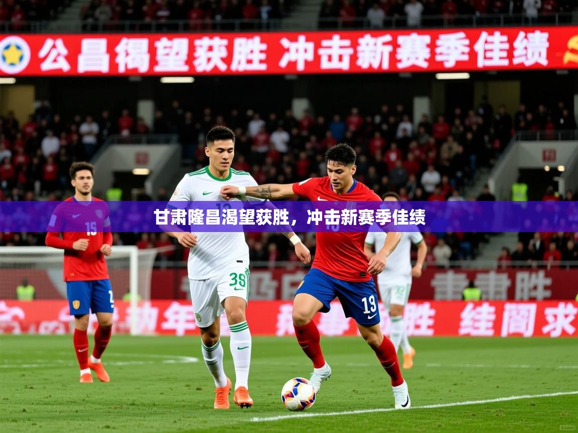 2026乐鱼体育app官网登录入口甘肃隆昌渴望获胜，冲击新赛季佳绩  第3张