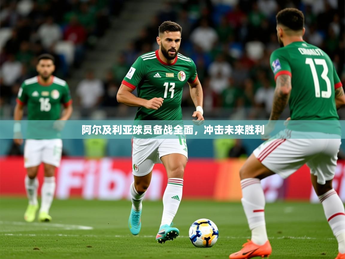 2026乐鱼体育在线网站阿尔及利亚球员备战全面，冲击未来胜利  第2张