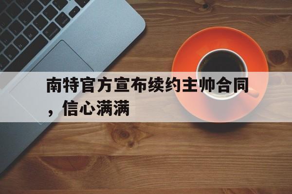 鱼乐达人-南特官方宣布续约主帅合同，信心满满的简单介绍